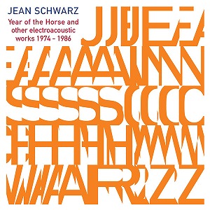 JEAN SCHWARZ / YEAR OF THE HORSE AND OTHER ELECTROACOUSTIC WORKS 1974-1986