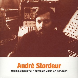 ANDRE STORDEUR / ANALOG AND DIGITAL ELECTRONIC MUSIC #2 1980-2000
