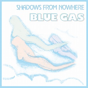 BLUE GAS / SHADOWS FROM NOWHERE
