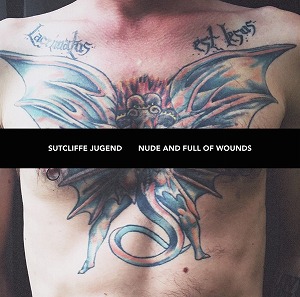SUTCLIFFE JUGEND / サトクリフ・ユーゲント / NUDE AND FULL OF WOUNDS