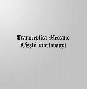 LASZLO HORTOBAGYI / ラースロー・ホルトバージ / TRANSREPLICA MECCANO