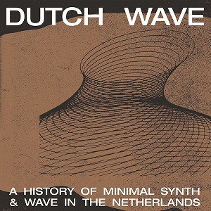 V.A. (CULT & MINOR  NEW WAVE) / DUTCH WAVE: A HISTORY OF MINIMAL SYNTH & WAVE IN THE NETHERLANDS