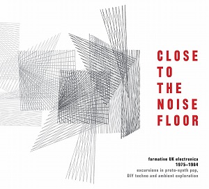 V.A. (CLOSE TO THE NOISE FLOOR) / CLOSE TO THE NOISE FLOOR FORMATIVE UK ELECTRONICA 1975 - 1984 / クロース・トゥ・ザ・ノイズ・フロア フォーメイティヴ・UKエレクトロニカ 1975-1984