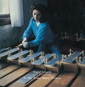 DANIEL SCHMIDT AND THE BERKELEY GAMELAN / ダニエル・シュミット・アンド・ザ・バークレー・ガムラン / IN MY ARMS, MANY FLOWERS (SECOND EDITION)