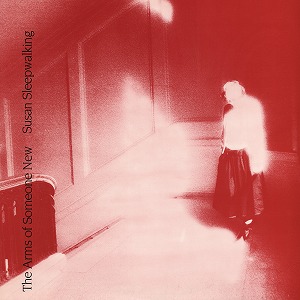 THE ARMS OF SOMEONE NEW / SUSAN SLEEPWALKING