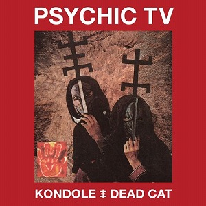 PSYCHIC TV / サイキック・ティーヴィー / KONDOLE / DEAD CAT (2CD + DVD)
