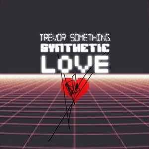 TREVOR SOMETHING / トレヴァー・サムシング / SYNTHETIC LOVE LP