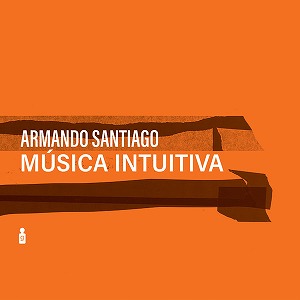ARMANDO SANTIAGO / アルマンド・サンティアゴ / MUSICA INTUITIVA