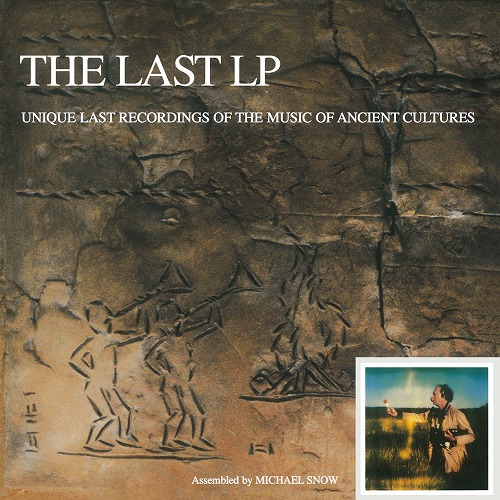 MICHAEL SNOW / マイケル・スノウ / THE LAST LP: UNIQUE LAST RECORDINGS OF THE MUSIC OF ANCIENT CULTURES