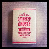 GATHERED GHOSTS / FOREIGN BOX AUDIO CASSETTE EP