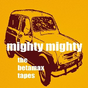 MIGHTY MIGHTY / マイティ・マイティ / ベータマックス・テープス [BETAMAX TAPES]