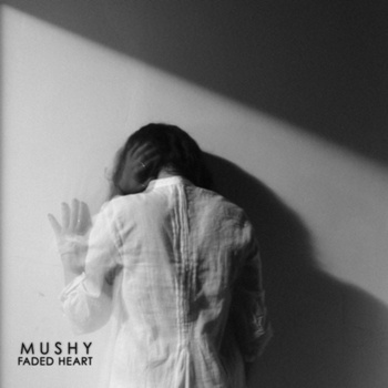 MUSHY / FADED HEART