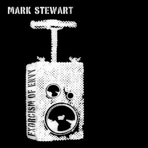 MARK STEWART / マーク・スチュワート / EXORCISM OF ENVY