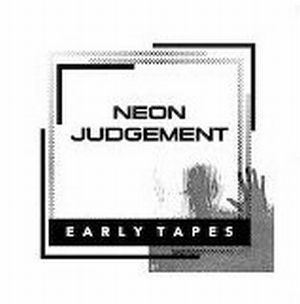 THE NEON JUDGEMENT / ザ・ネオン・ジャッジメント / EARLY TAPES