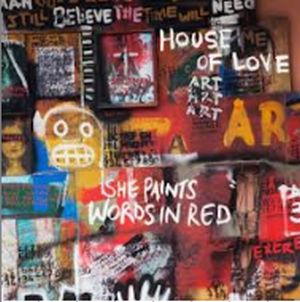 HOUSE OF LOVE / ハウス・オブ・ラヴ / SHE PAINTS WORDS IN RED