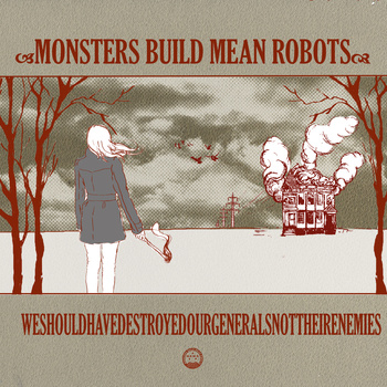 MONSTERS BUILD MEAN ROBOTS / モンスターズ・ビルド・ミーン・ロボッツ / WE SHOULD HAVE DESTROYED OUR GENERALS NOT THEIR ENEMIES
