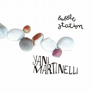 YANI MARTINELLI / ジャニ・マルテッリ / BUBBLE STATION / バブル・ステーション