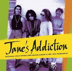 JANE'S ADDICTION / ジェーンズ・アディクション / IDIOTS RULE : LIVE AT TIPITINA'S, NEW ORLEANS, JANUARY 16, 1989 - WTUL FM BROADCAST