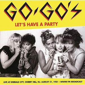 GO-GO'S / ゴーゴーズ / LET'S HAVE A PARTY : LIVE AT EMERALD CITY, CHERRY HILL, NJ, AUGUST 31, 1981 - WMMR FM BROASCAST