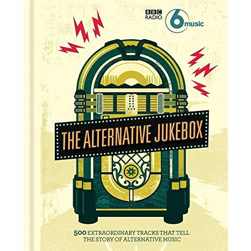 BBC RADIO 6 MUSIC / ALTERNATIVE JUKEBOX - 500 EXTRAORDINARY THAT TELL THE STORY OF ALTERNATIVE MUSIC