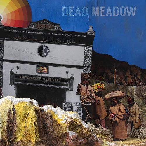 DEAD MEADOW / THE NOTHING THEY NEED