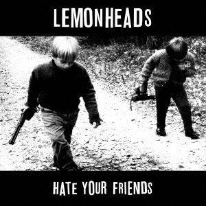 LEMONHEADS / レモンヘッズ / HATE YOUR FRIENDS (DELUXE)  / ヘイト・ユア・フレンズ -デラックス・エディション-