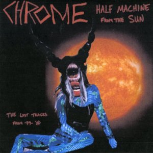 CHROME / HALF MACHINE FROM THE SUN: LOST TRACKS '79-'80 (LP)