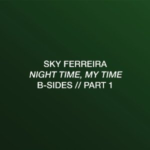 SKY FERREIRA / スカイ・フェレイラ / NIGHT TIME, MY TIME: B-SIDE PART 1