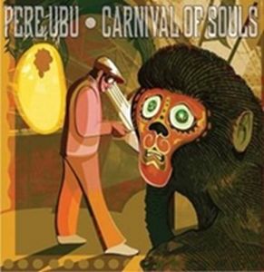 PERE UBU / ペル・ウブ / CARNIVAL OF SOULS