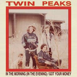 TWIN PEAKS (CHICAGO) / ツイン・ピークス / IN THE MORNING (IN THE EVENING) / GOT YOUR MONEY [7"]