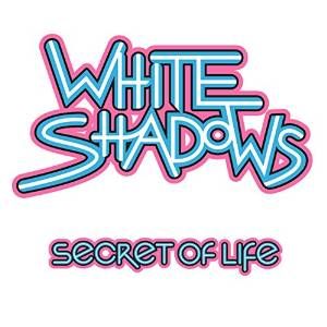 WHITE SHADOWS / SECRET OF LIFE / シークレット・オブ・ライフ