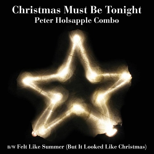 PETER HOLSAPPLE COMBO / CHRISTMAS MUST BE TONIGHT [COLORED 7"]