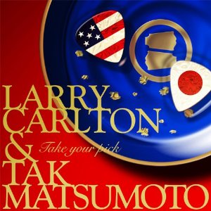LARRY CARLTON & TAK MATSUMOTO / ラリー・カールトン&松本孝弘 / TAKE YOUR PICK / テイク・ユア・ピック
