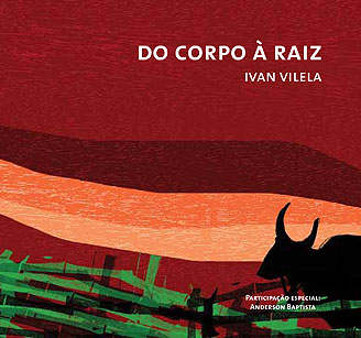 IVAN VILELA / イヴァン・ヴィレーラ / DO CORPO A RAIZ