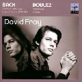 DAVID FRAY / ダヴィッド・フレイ / J.S.BACH: PARTITA BWV828|FRENCH SUITE BWV812|BOULEZ: NOTATIONS, INCISES / バッハ&ブーレーズ