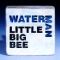 LITTLE BIG BEE / リトル・ビッグ・ビー / Water Man