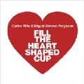 CARLOS NINO & MIGUEL ATWOOD-FERGUSON / カルロス・ニーニョ・アンド・ミゲル・アトウッド・ファーガソン / Fill The Heart Shaped Cup