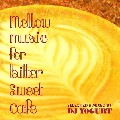 DJ YOGURT / DJヨーグルト / Mellow Music For Bitter Sweet Cafe