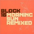 BLOCK 16 / Morning Sun Remixed