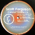 SCOTT FERGUSON / Irrational Thinking EP