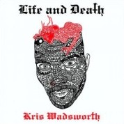 KRIS WADSWORTH / クリス・ワズウォース / Life and Death