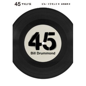 BILL DRUMMOND / ビル・ドラモンド / 45 ザ・KLF伝