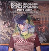TOTALLY ENORMOUS EXTINCT DINOSAURS / トータリー・イノーマス・エクスティンクト・ダイナソーズ / Tapes & Money