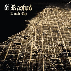 DJ RASHAD / DJラシャド / Double Cup