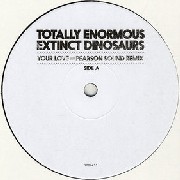 TOTALLY ENORMOUS EXTINCT DINOSAURS / トータリー・イノーマス・エクスティンクト・ダイナソーズ / Your Love (Pearson Sound Remix)