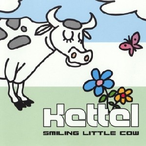 KETTEL / ケトル / Smiling Little Cow 