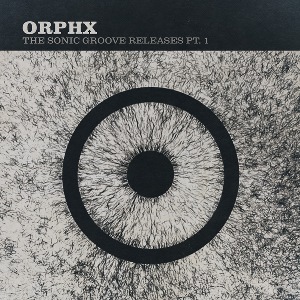 ORPHX / SONIC GROOVE RELEASES PT.1