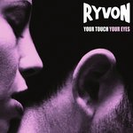 RYVON / YOUR TOUCH YOUR EYES