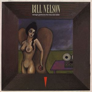BILL NELSON / ビル・ネルソン / SAVAGE GESTURES FOR CHARMS SAKE