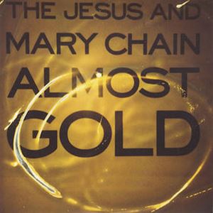JESUS & MARY CHAIN / ジーザス&メリーチェイン / ALMOST GOLD